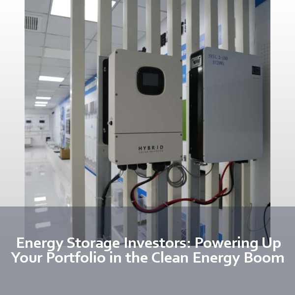 Energy Storage Investors: Powering Up Your Portfolio in the Clean Energy Boom
